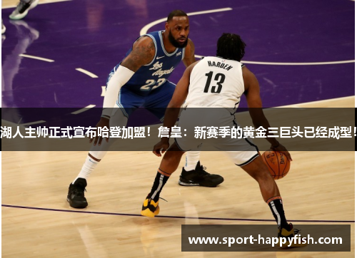 湖人主帅正式宣布哈登加盟！詹皇：新赛季的黄金三巨头已经成型！